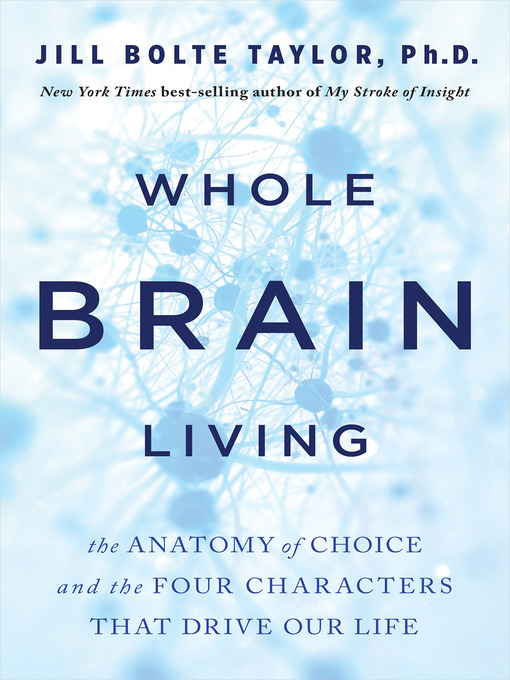 Title details for Whole Brain Living by Jill Bolte Taylor, PhD - Available